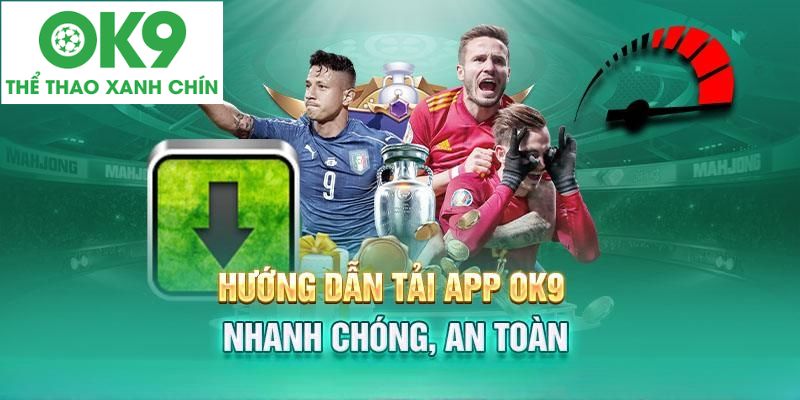 Tải app nhanh chóng chỉ có tại nhà cái OK9