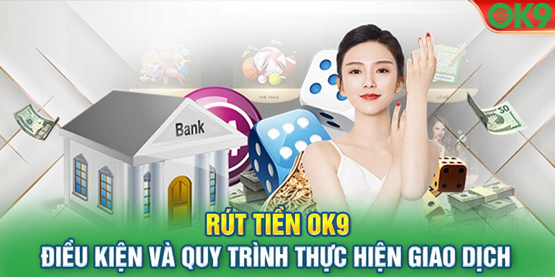 Hãy lưu ý những điều kiện trên để có thể thực hiện rút tiền OK9