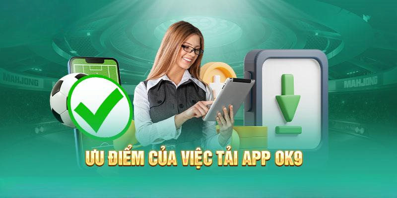 Lợi ích của việc tải app OK9